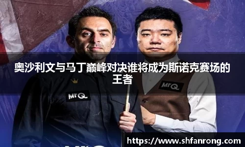 奥沙利文与马丁巅峰对决谁将成为斯诺克赛场的王者