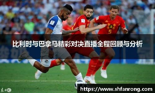 比利时与巴拿马精彩对决直播全程回顾与分析
